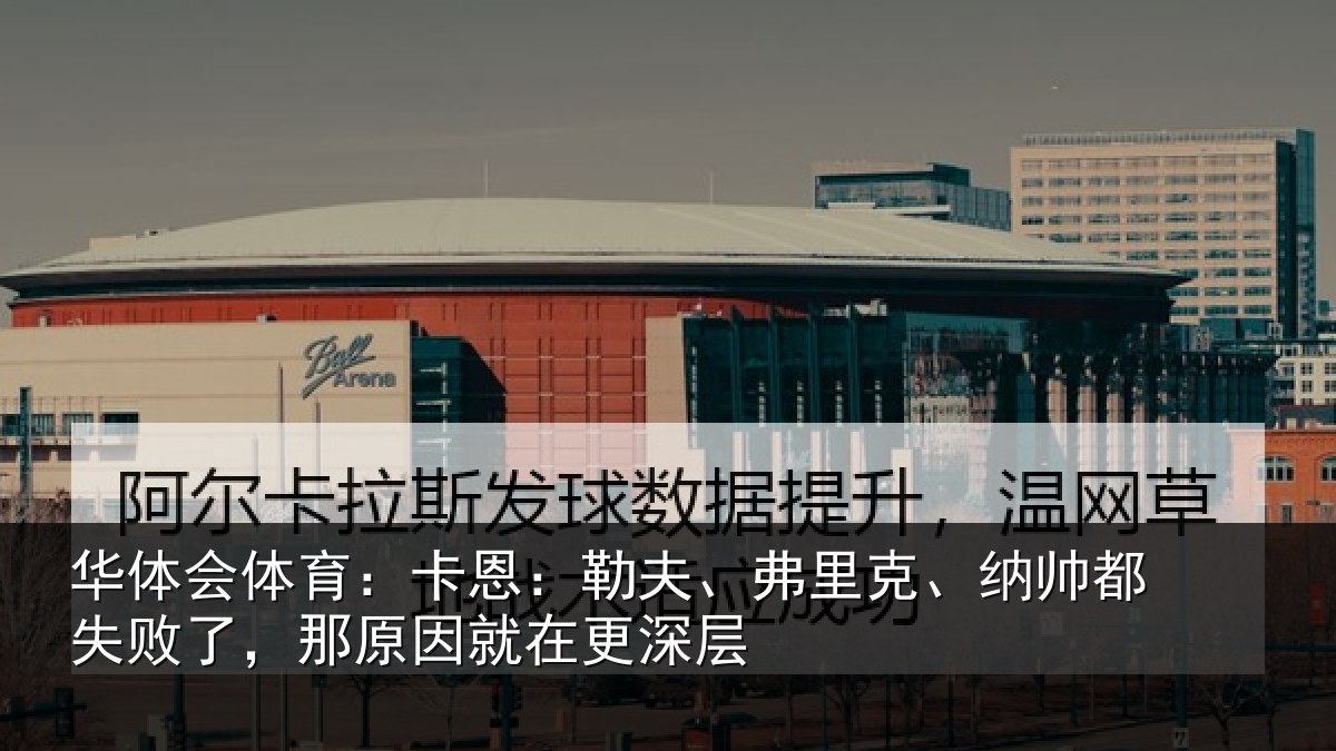 华体会体育：卡恩：勒夫、弗里克、纳帅都失败了，那原因就在更深层