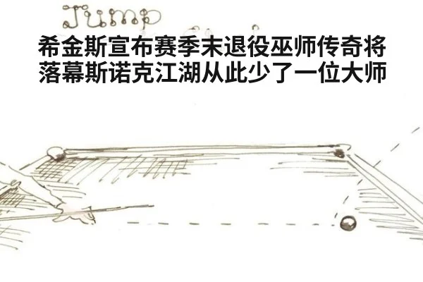 希金斯宣布赛季末退役巫师传奇将落幕斯诺克江湖从此少了一位大师