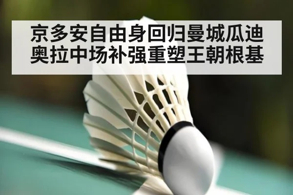 京多安自由身回归曼城瓜迪奥拉中场补强重塑王朝根基